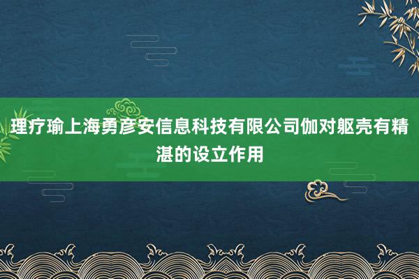理疗瑜上海勇彦安信息科技有限公司伽对躯壳有精湛的设立作用